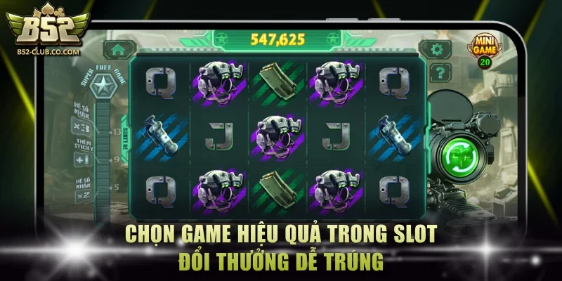 Chọn game hiệu quả trong slot đổi thưởng dễ trúng