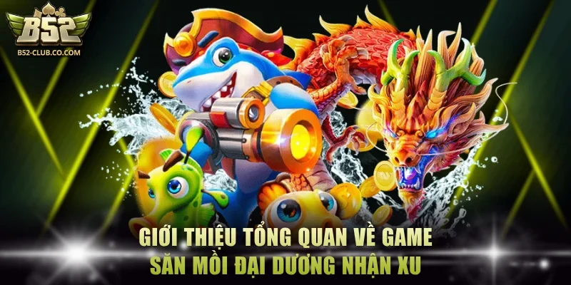 Giới thiệu tổng quan về game săn mồi đại dương nhận xu